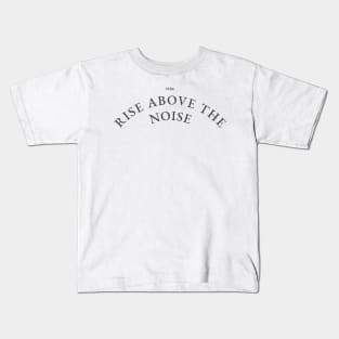 Rise above the noise Kids T-Shirt